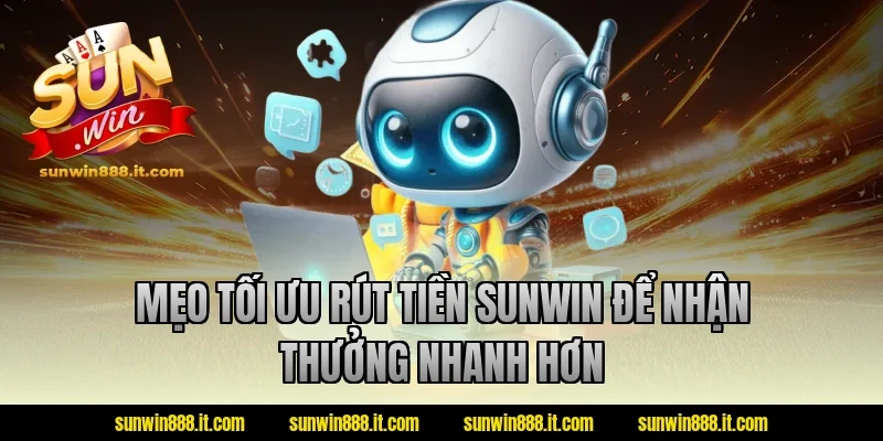 Mẹo tối ưu rút tiền sunwin để nhận thưởng nhanh hơn